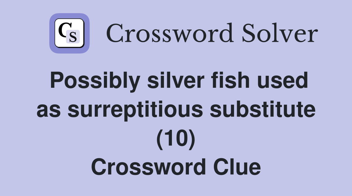Possibly silver fish used as surreptitious substitute (10) Crossword Clue