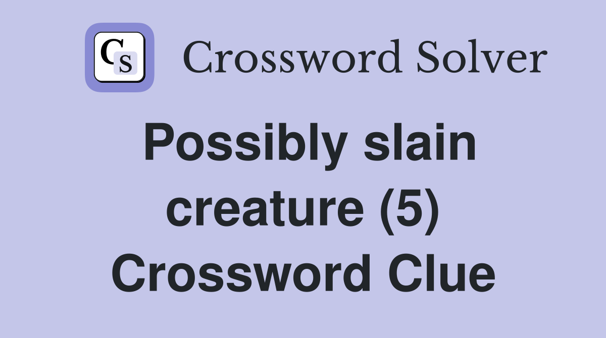 Possibly slain creature (5) Crossword Clue