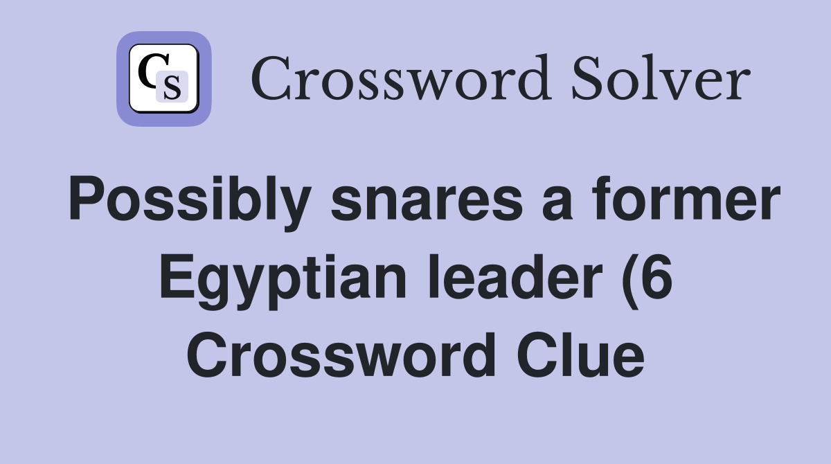 Possibly snares a former Egyptian leader (6) Crossword Clue Answers Possibly snares a former Egyptian leader (6) Crossword Clue Answers