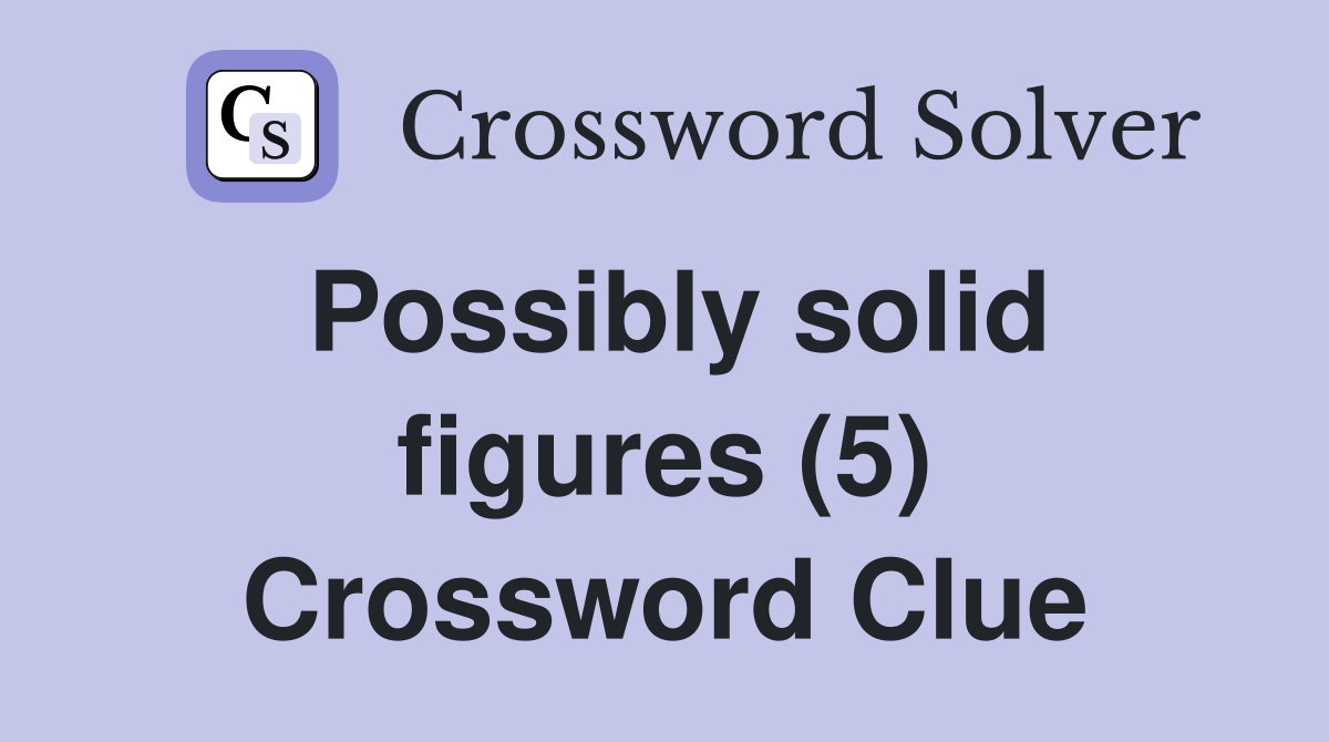 Possibly solid figures (5) Crossword Clue