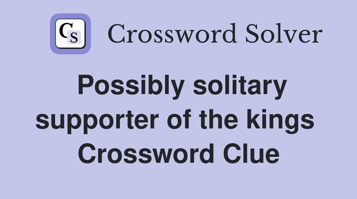 Possibly solitary supporter of the kings  Crossword Clue