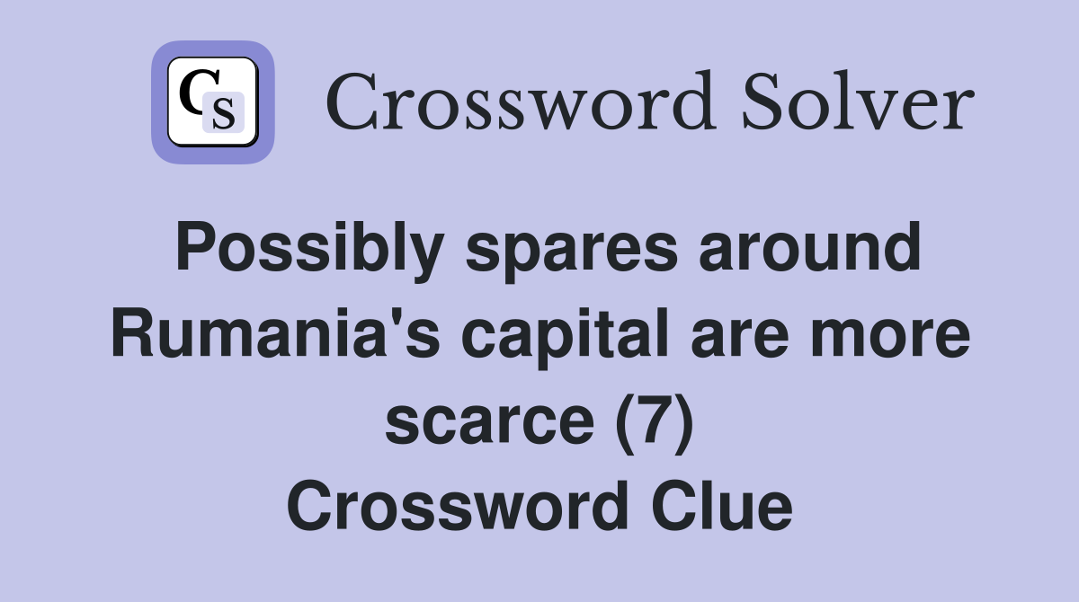 Possibly spares around Rumania's capital are more scarce (7) Crossword Clue