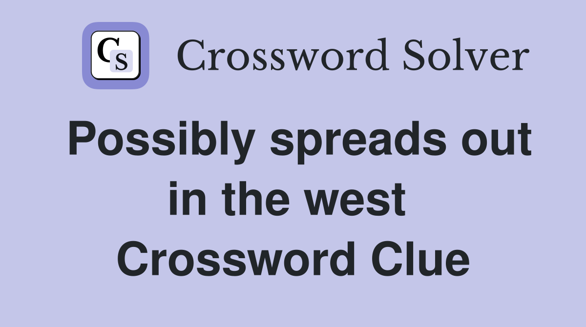 Possibly spreads out in the west  Crossword Clue