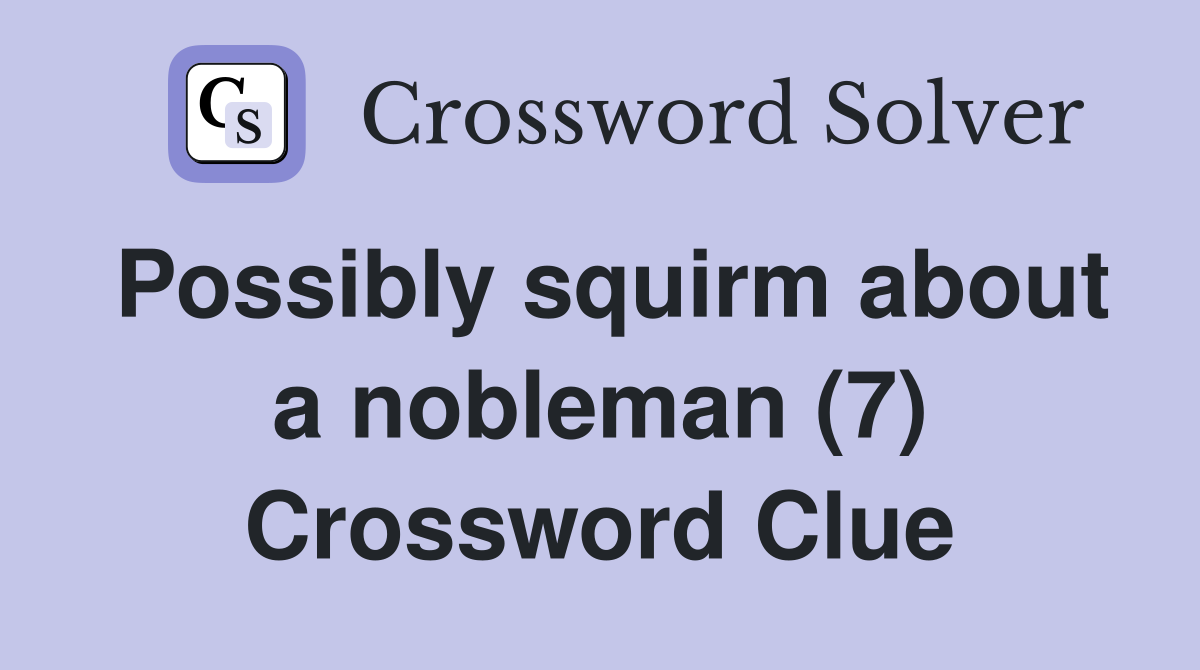 Possibly squirm about a nobleman (7) Crossword Clue