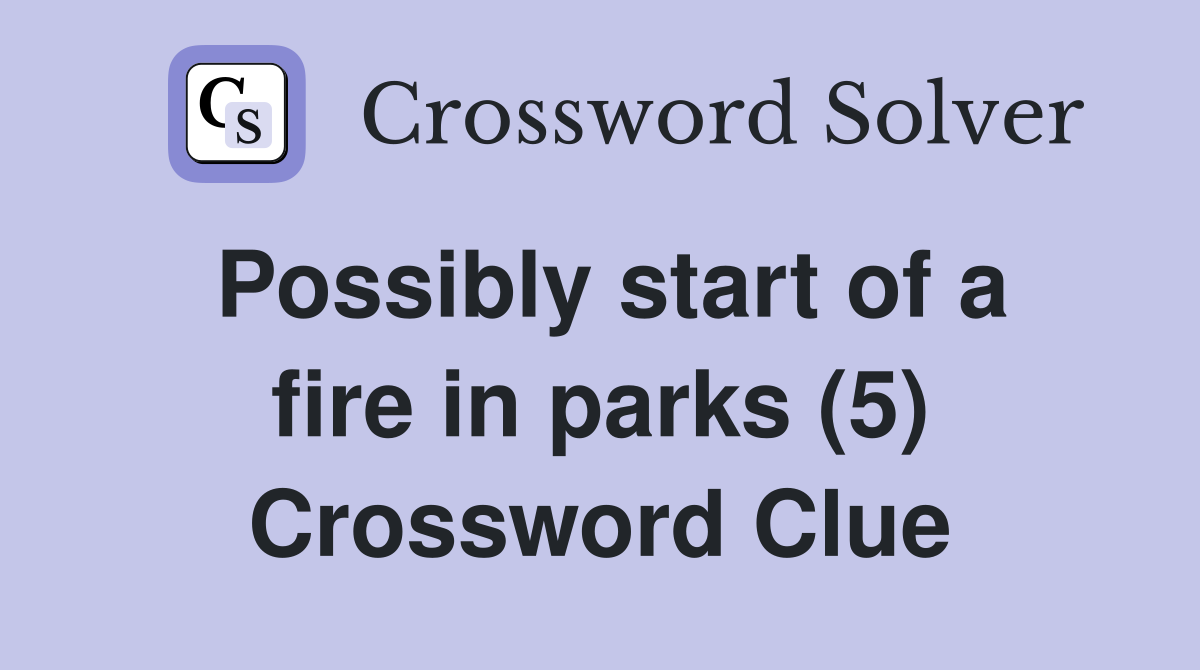 Possibly start of a fire in parks (5) Crossword Clue