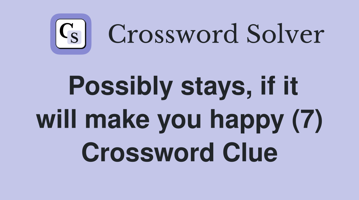 Possibly stays, if it will make you happy (7) Crossword Clue
