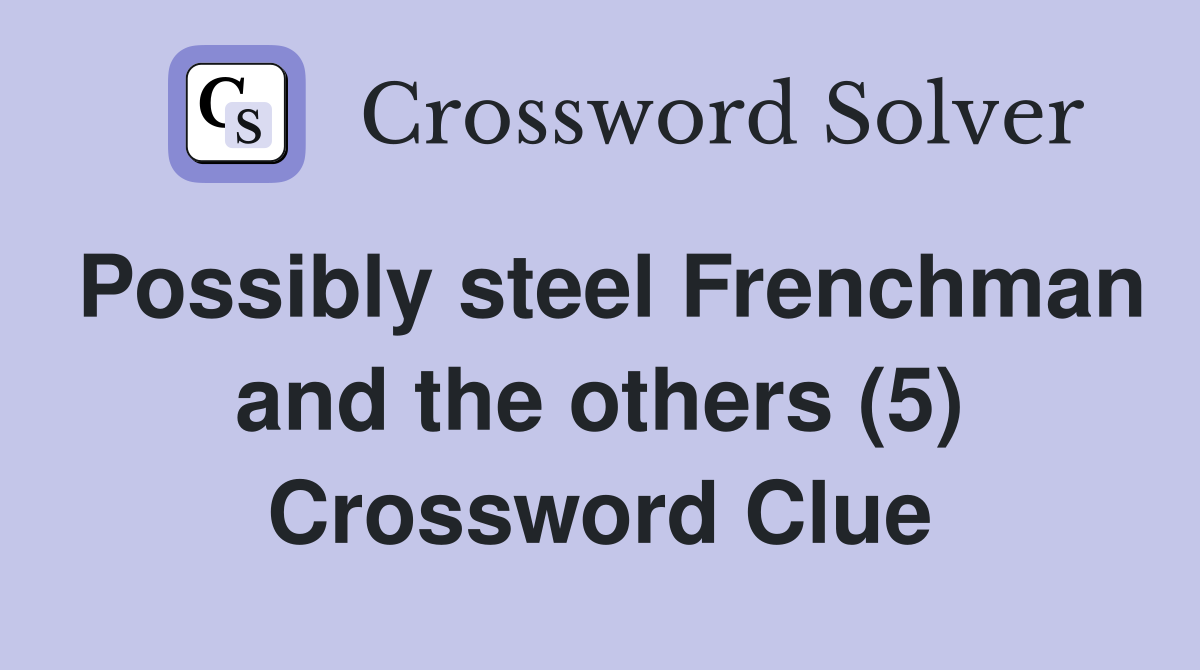 Possibly steel Frenchman and the others (5) Crossword Clue