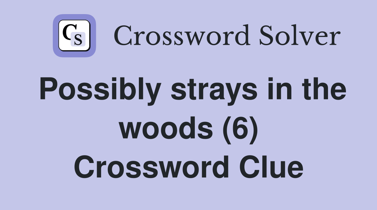 Possibly strays in the woods (6) Crossword Clue