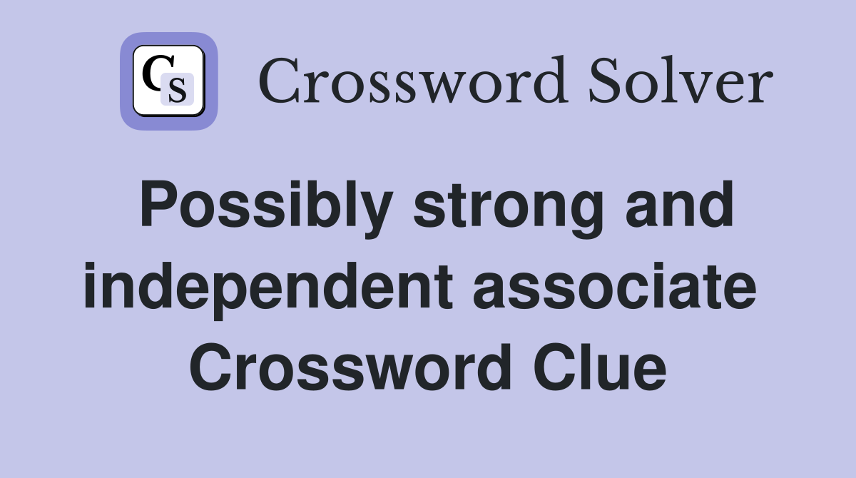 Possibly strong and independent associate  Crossword Clue