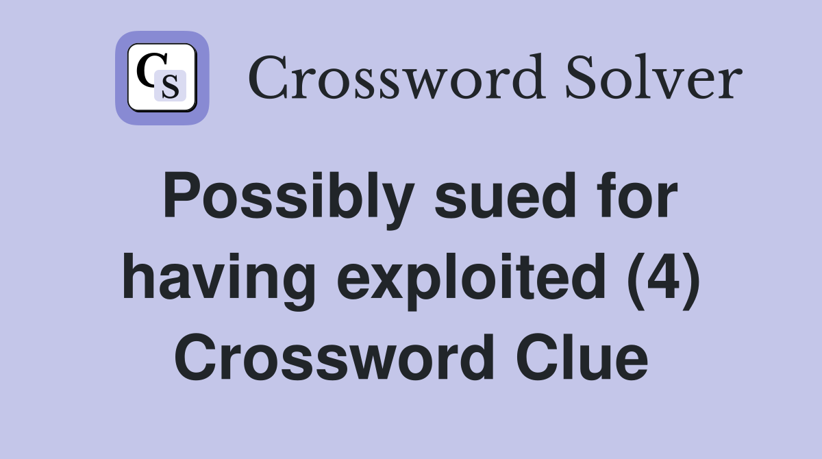 Possibly sued for having exploited (4) Crossword Clue