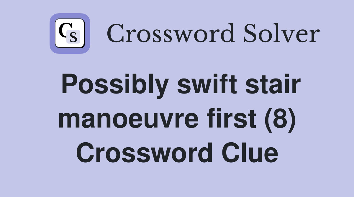 Possibly swift stair manoeuvre first (8) Crossword Clue