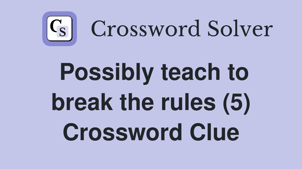 Possibly teach to break the rules (5) Crossword Clue