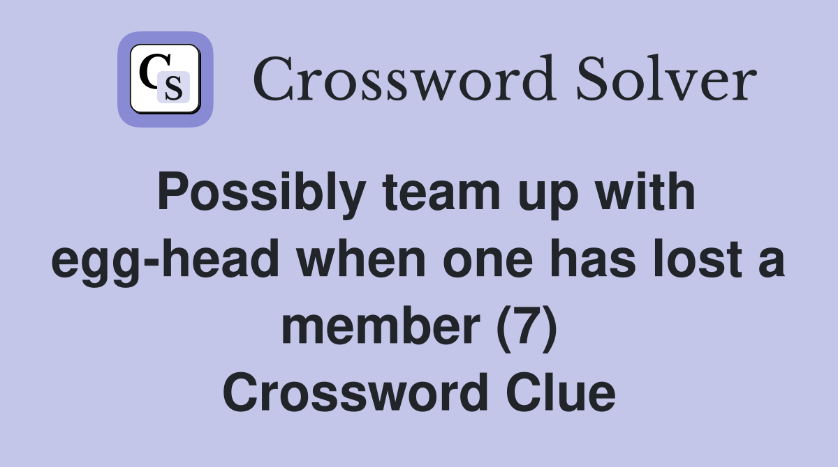 Possibly team up with egg-head when one has lost a member (7) Crossword Clue