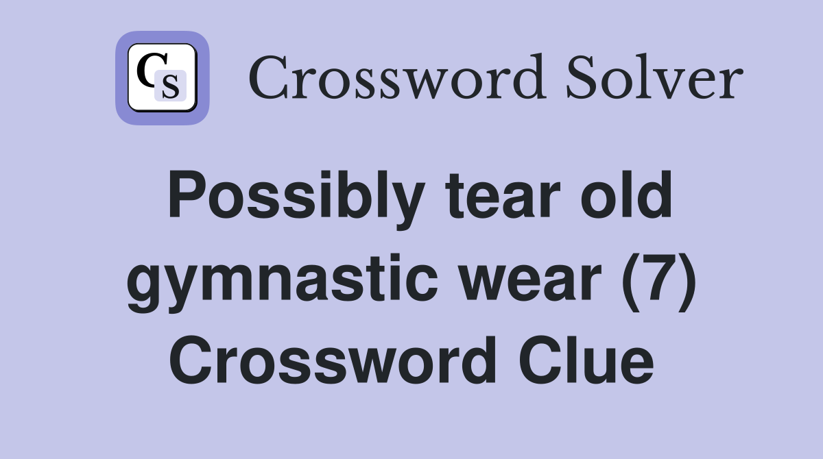 Possibly tear old gymnastic wear (7) Crossword Clue
