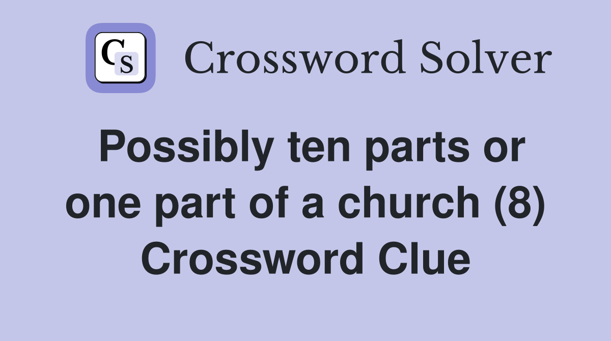 Possibly ten parts or one part of a church (8) Crossword Clue