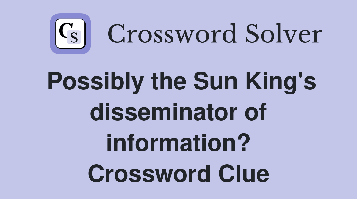 Possibly the Sun King's disseminator of information? Crossword Clue