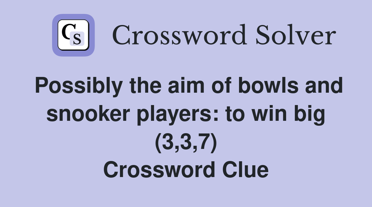 Possibly the aim of bowls and snooker players: to win big (3,3,7) Crossword Clue