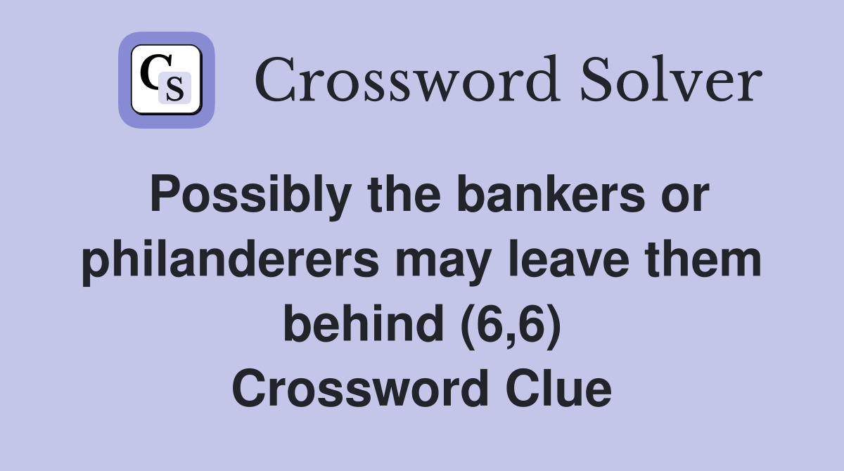 Possibly the bankers or philanderers may leave them behind (6,6) Crossword Clue
