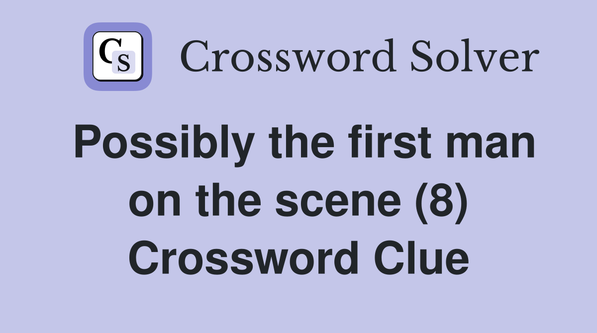 Possibly the first man on the scene (8) Crossword Clue