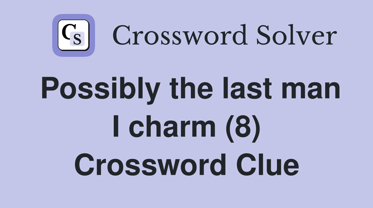 Possibly the last man I charm (8) Crossword Clue