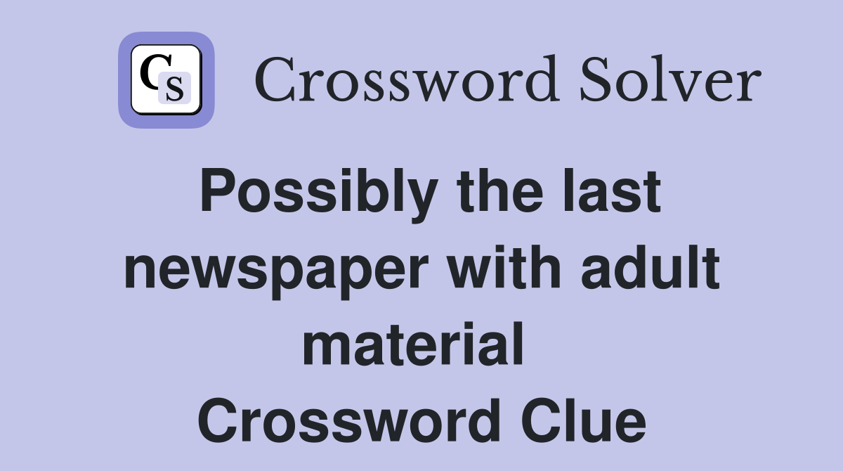 Possibly the last newspaper with adult material  Crossword Clue