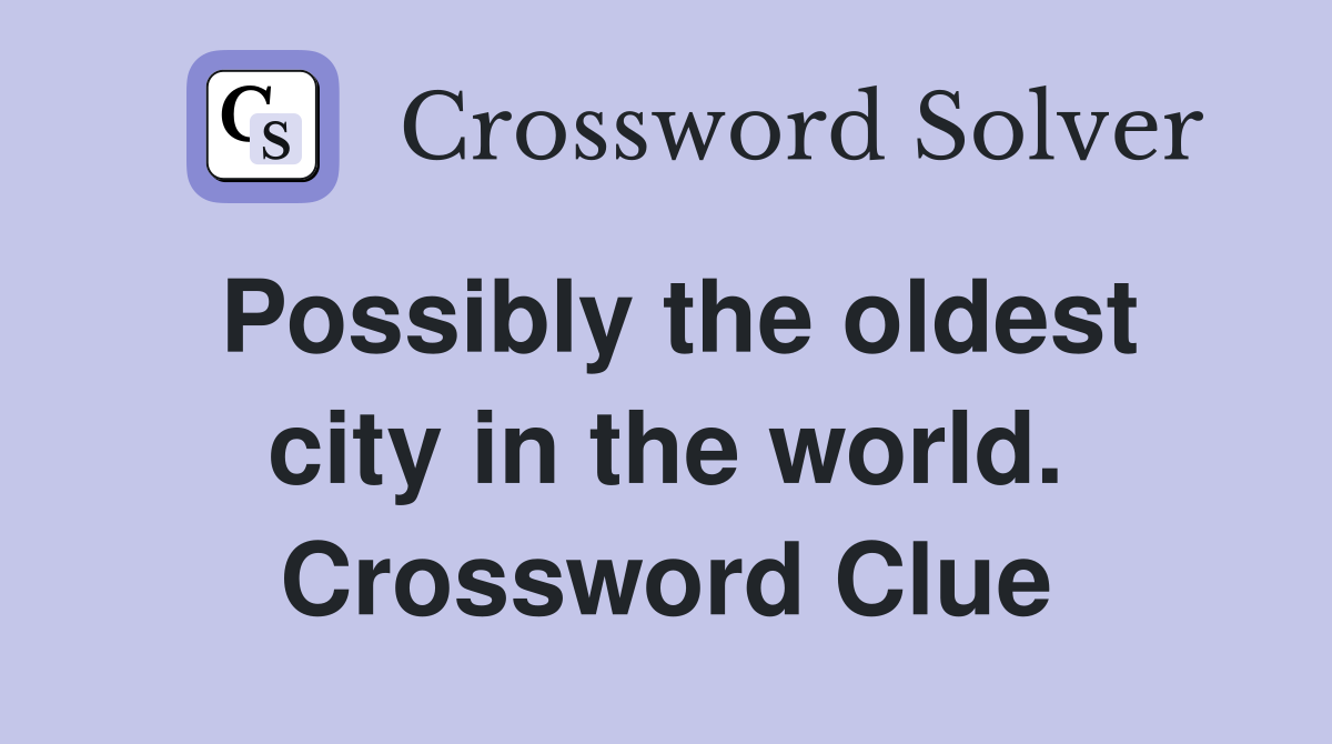 Possibly the oldest city in the world. Crossword Clue