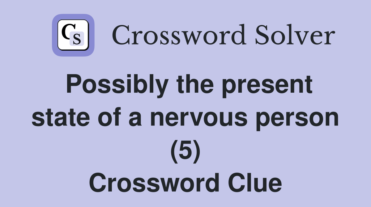 Possibly the present state of a nervous person (5) Crossword Clue