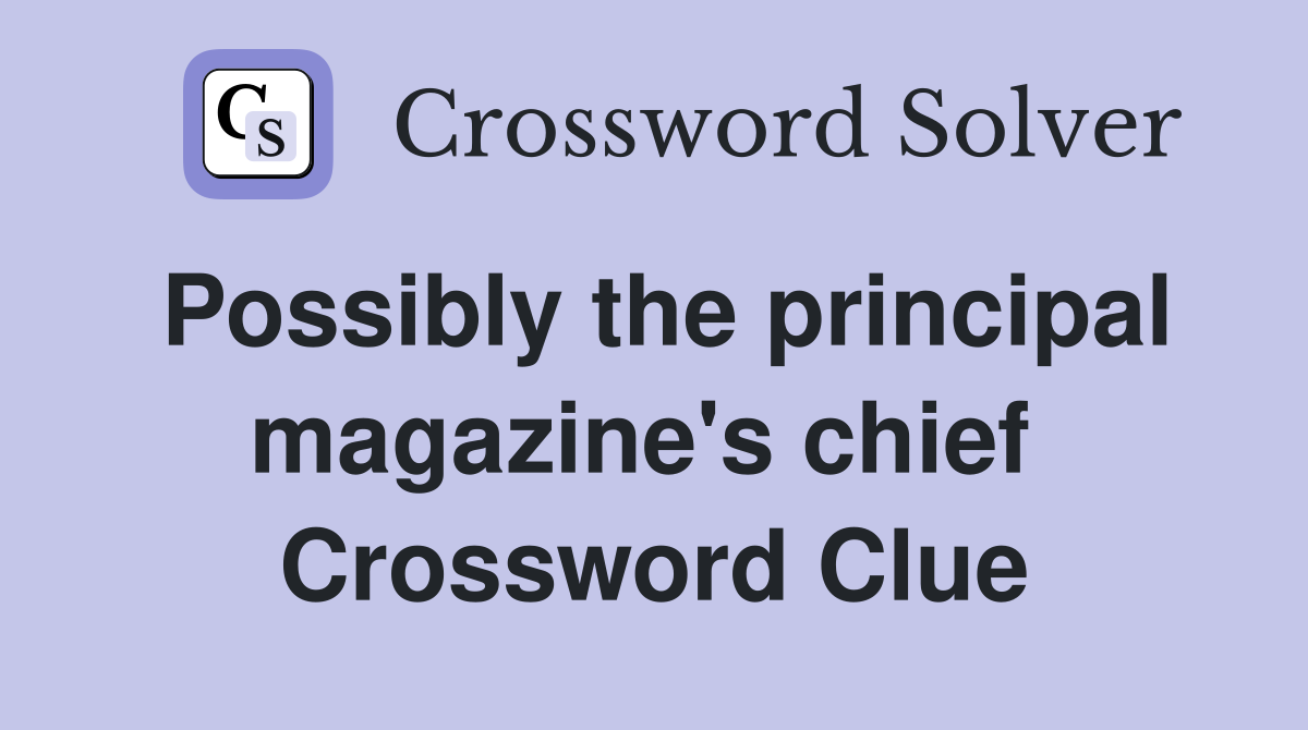 Possibly the principal magazine's chief  Crossword Clue