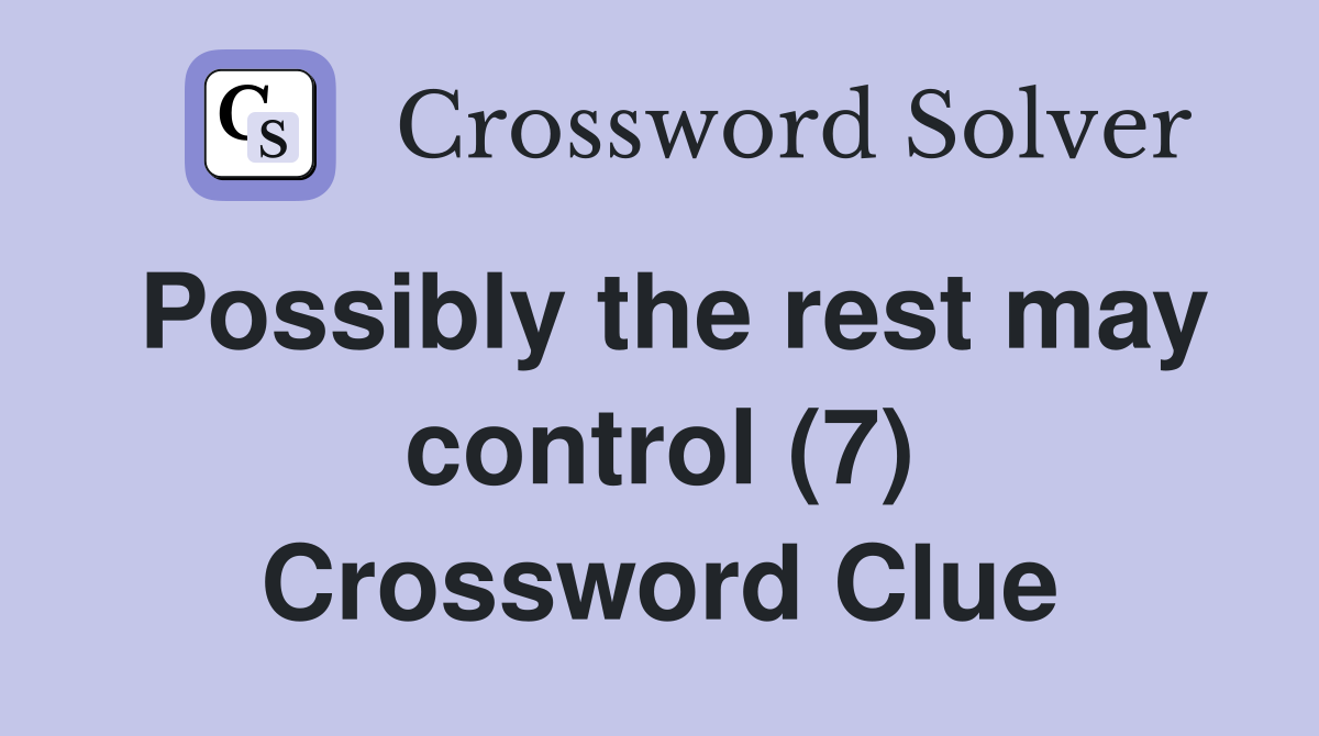Possibly the rest may control (7) Crossword Clue