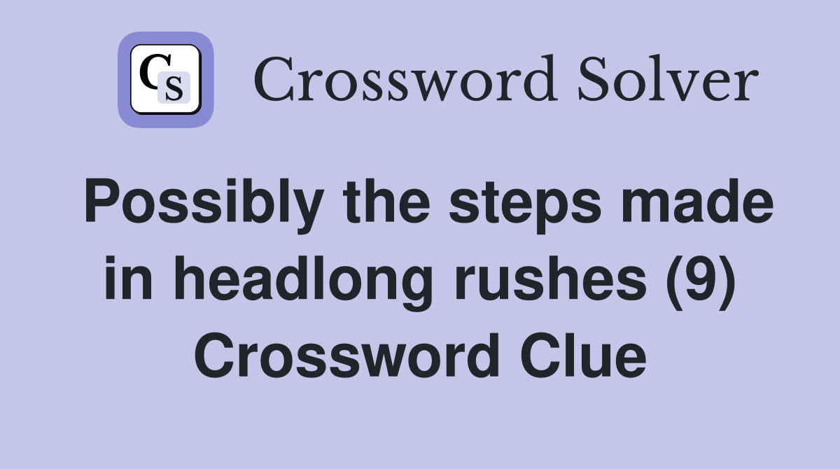 Possibly the steps made in headlong rushes (9) Crossword Clue