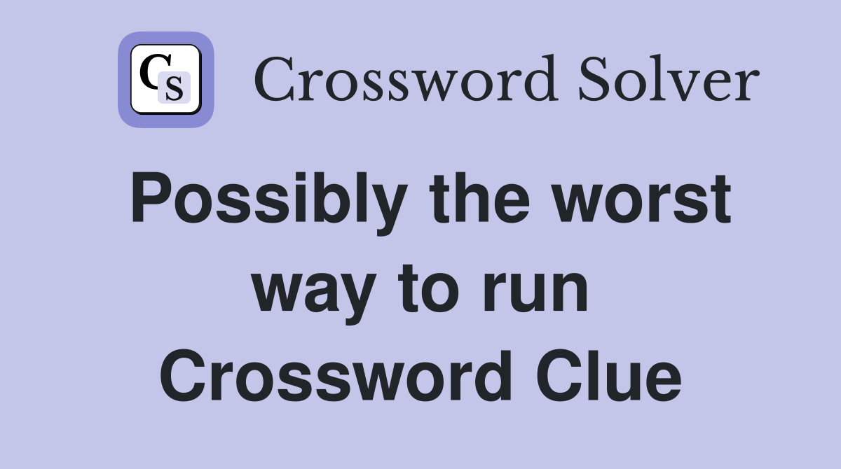 Possibly the worst way to run Crossword Clue
