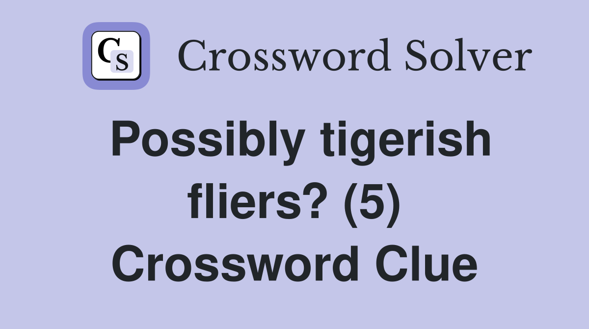 Possibly tigerish fliers? (5) Crossword Clue