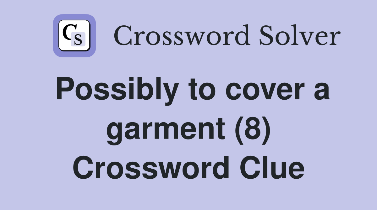Possibly to cover a garment (8) Crossword Clue