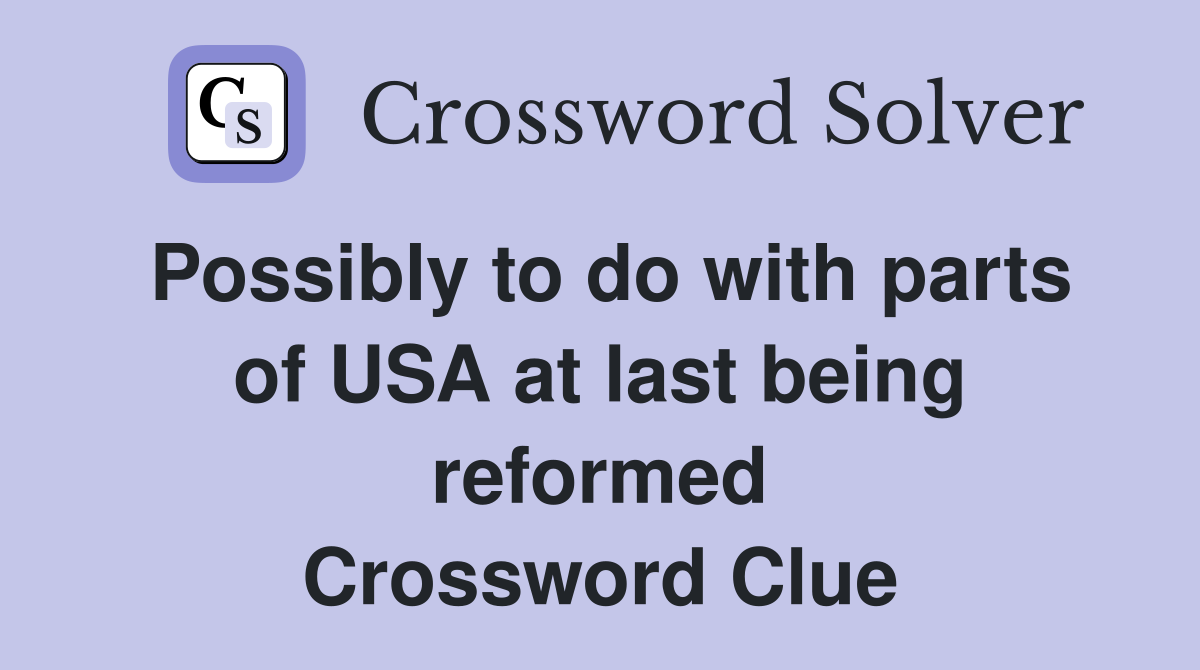 Possibly to do with parts of USA at last being reformed Crossword Clue