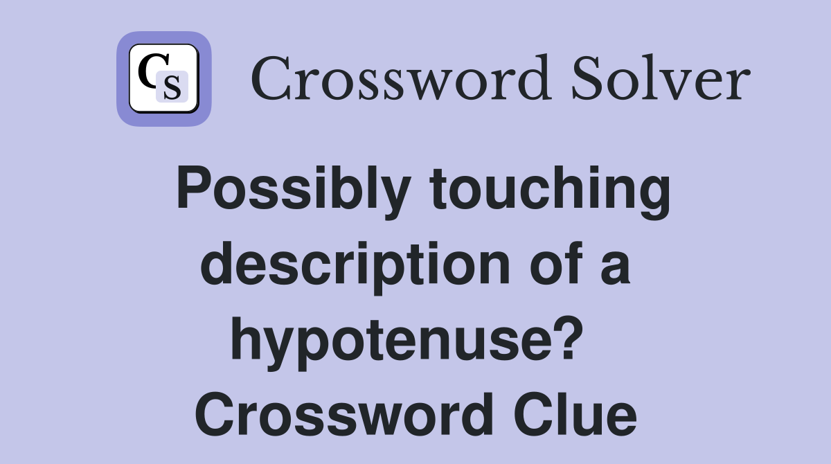 Possibly touching description of a hypotenuse?  Crossword Clue