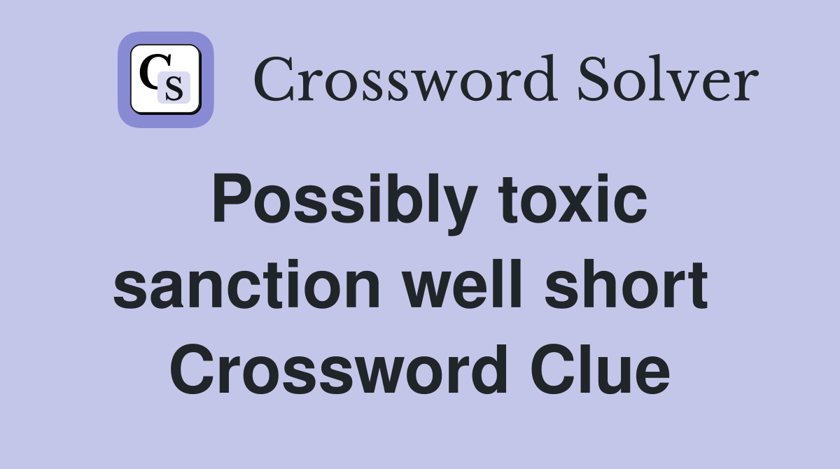 Possibly toxic sanction well short  Crossword Clue