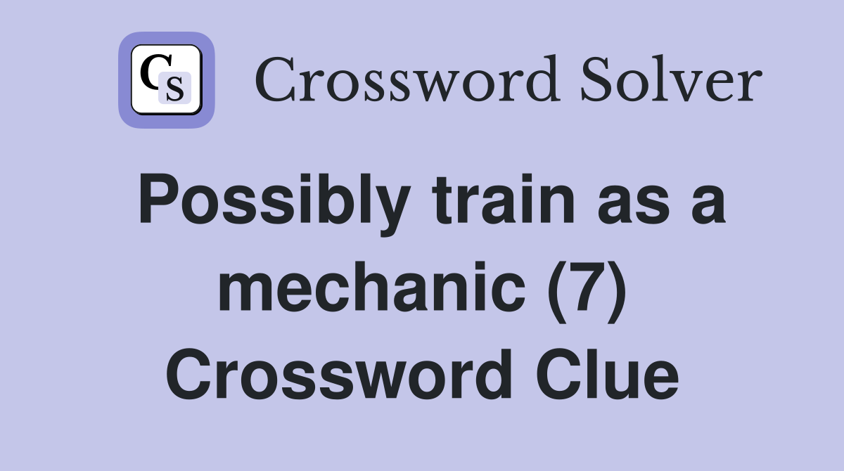 Possibly train as a mechanic (7) Crossword Clue