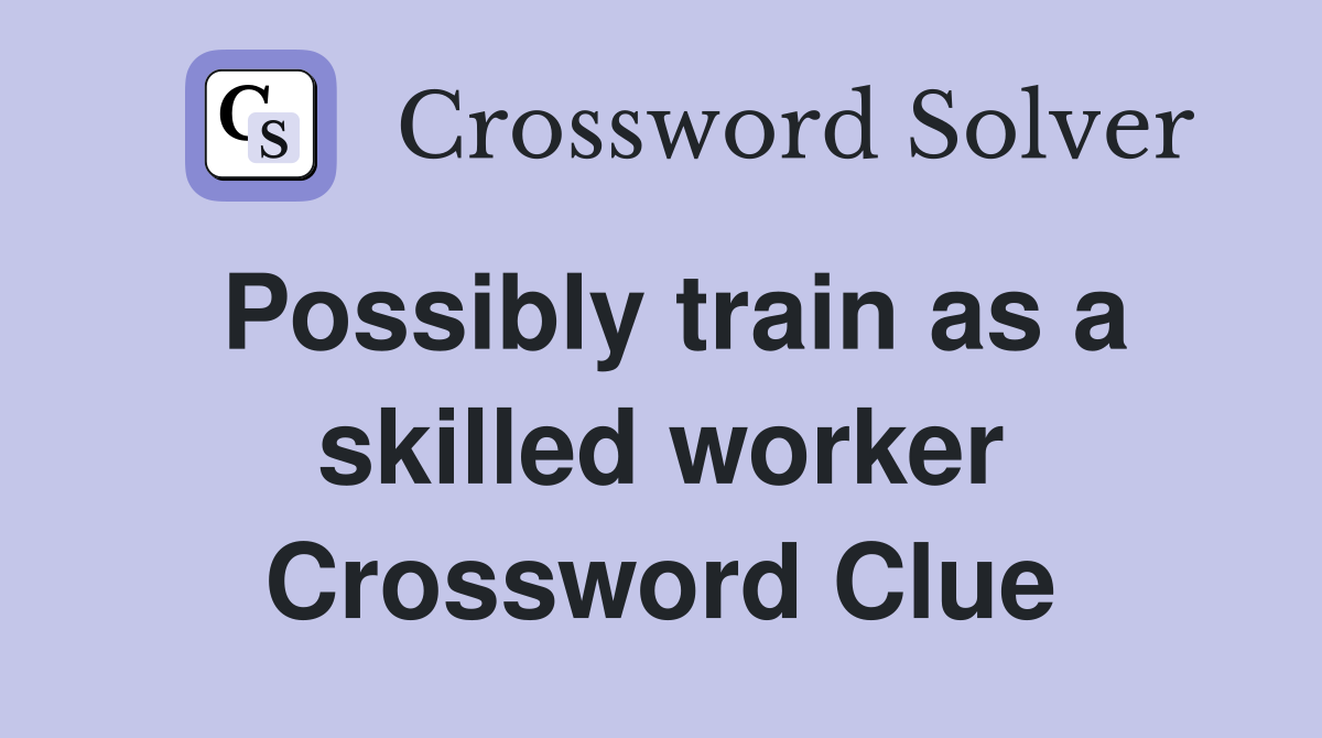Possibly train as a skilled worker Crossword Clue