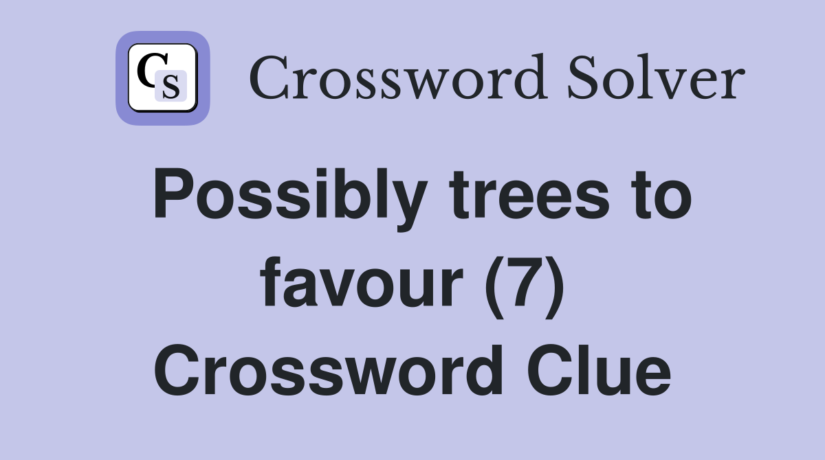 Possibly trees to favour (7) Crossword Clue