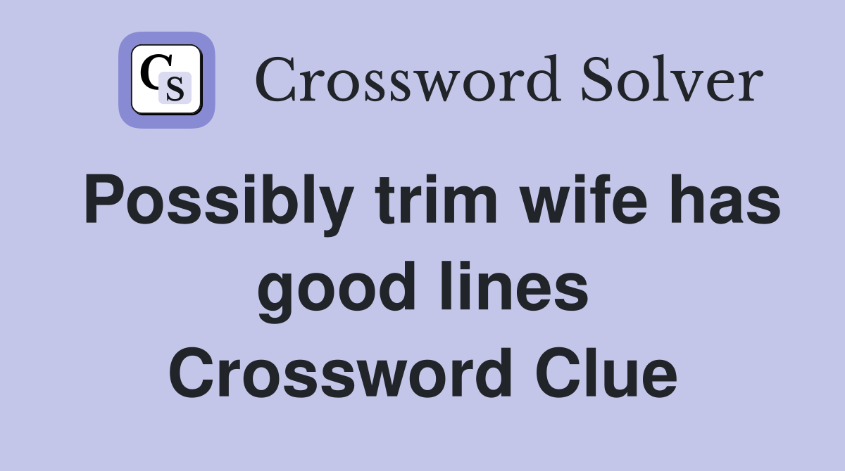 Possibly trim wife has good lines Crossword Clue