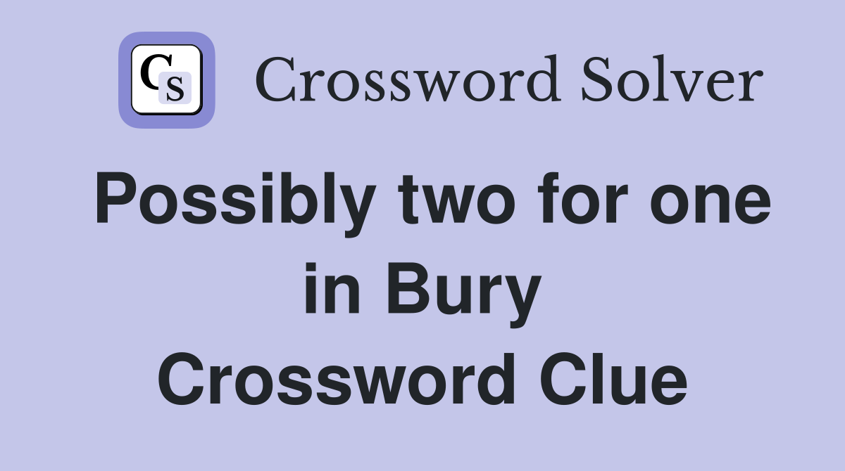 Possibly two for one in Bury Crossword Clue