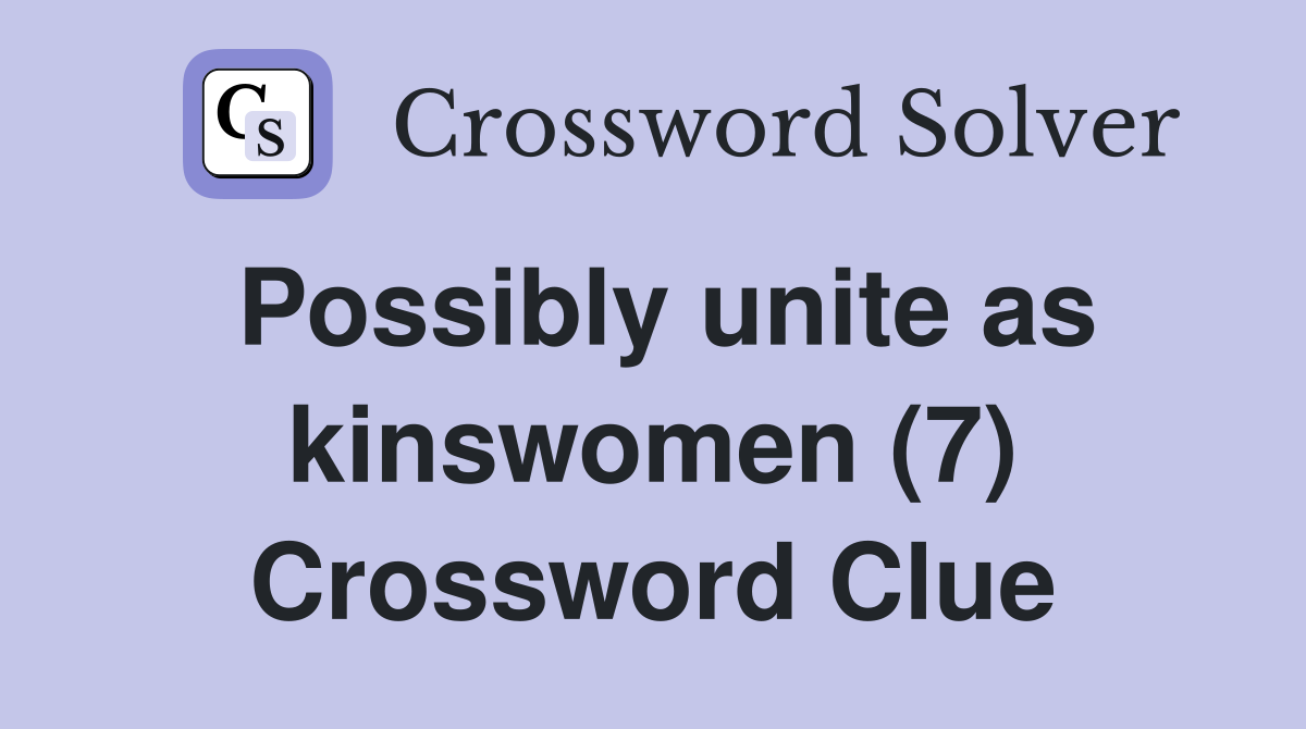 Possibly unite as kinswomen (7) Crossword Clue