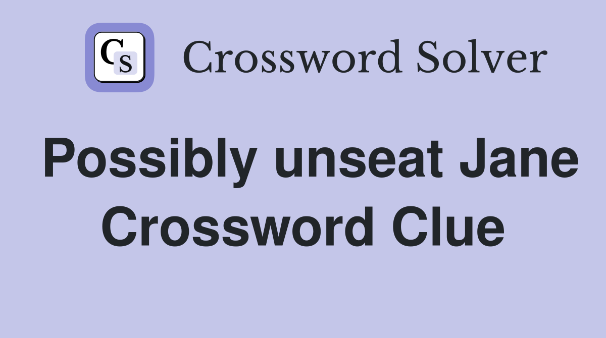 Possibly unseat Jane Crossword Clue