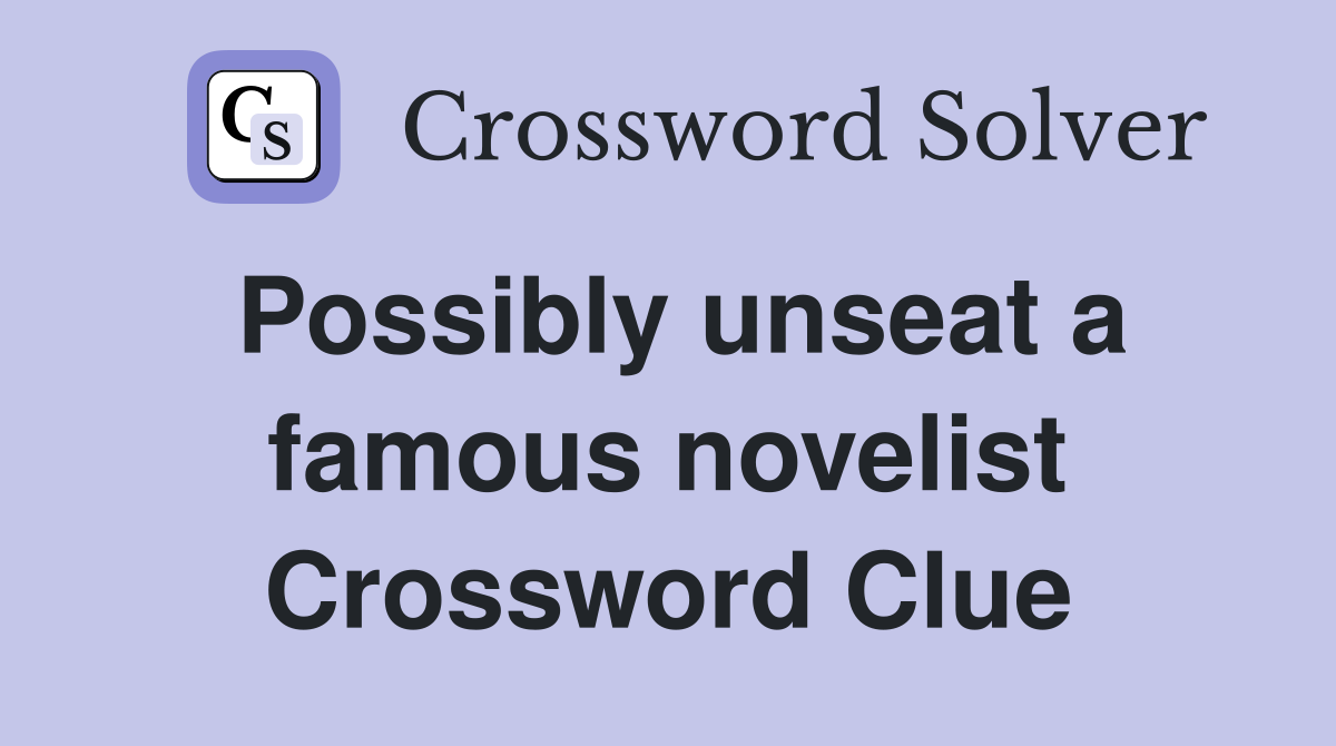 Possibly unseat a famous novelist Crossword Clue
