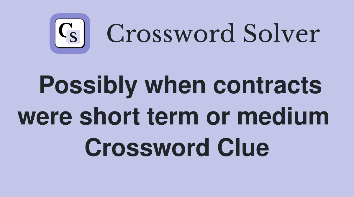 Possibly when contracts were short term or medium  Crossword Clue