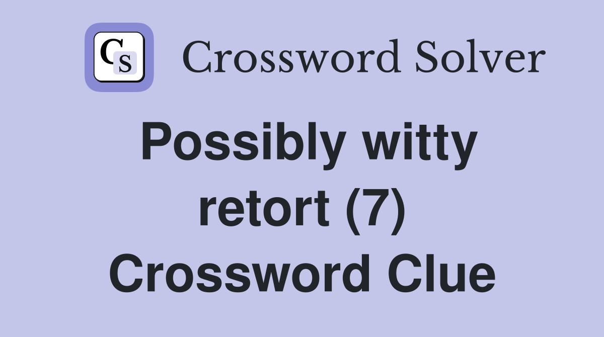 Possibly witty retort (7) Crossword Clue