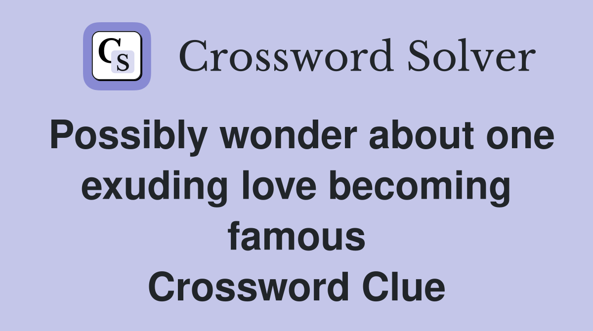 Possibly wonder about one exuding love becoming famous Crossword Clue