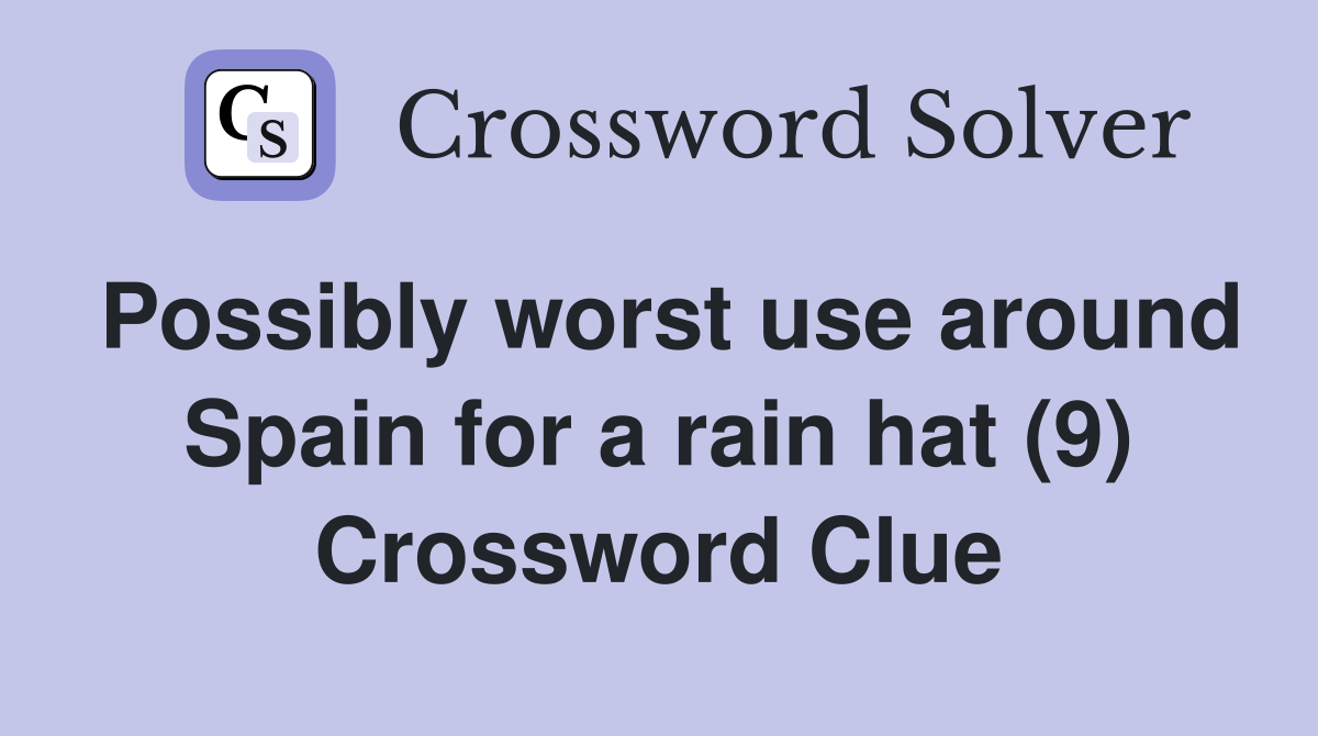 Possibly worst use around Spain for a rain hat (9) Crossword Clue