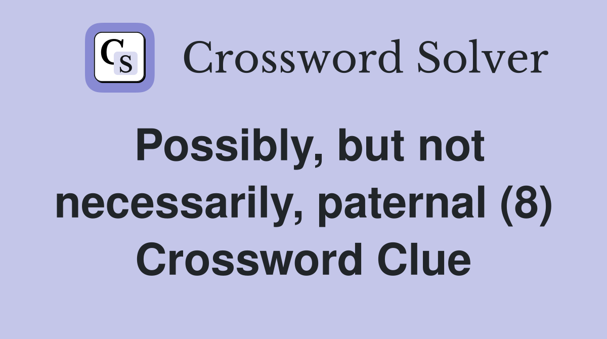 Possibly, but not necessarily, paternal (8) Crossword Clue