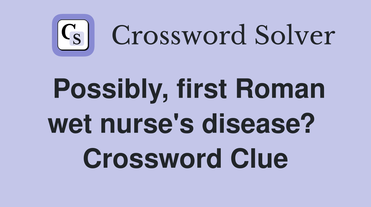 Possibly, first Roman wet nurse's disease?  Crossword Clue